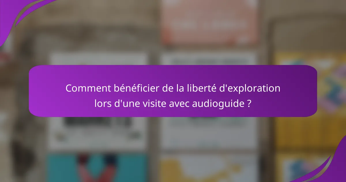 Comment bénéficier de la liberté d'exploration lors d'une visite avec audioguide ?