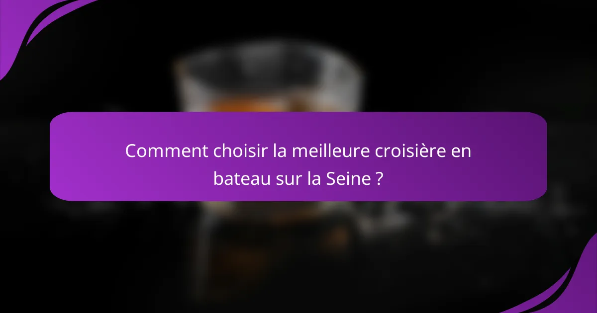 Comment choisir la meilleure croisière en bateau sur la Seine ?