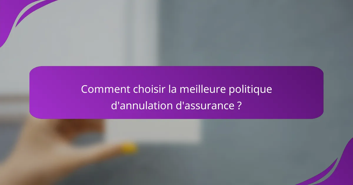 Comment choisir la meilleure politique d'annulation d'assurance ?