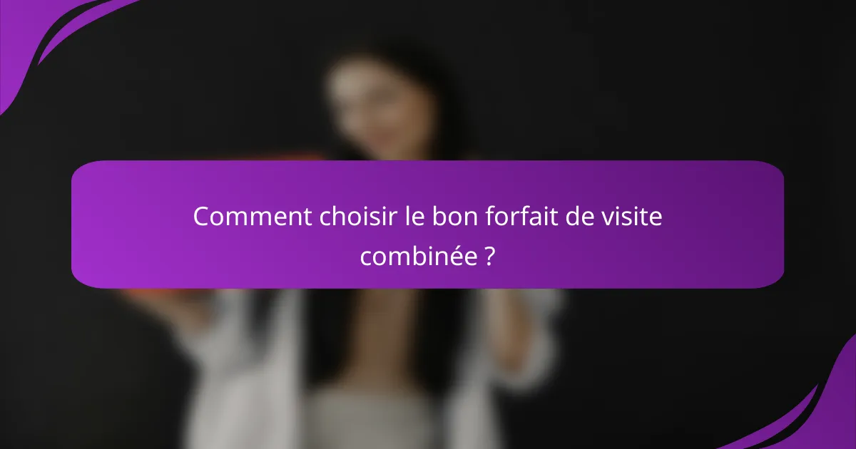 Comment choisir le bon forfait de visite combinée ?