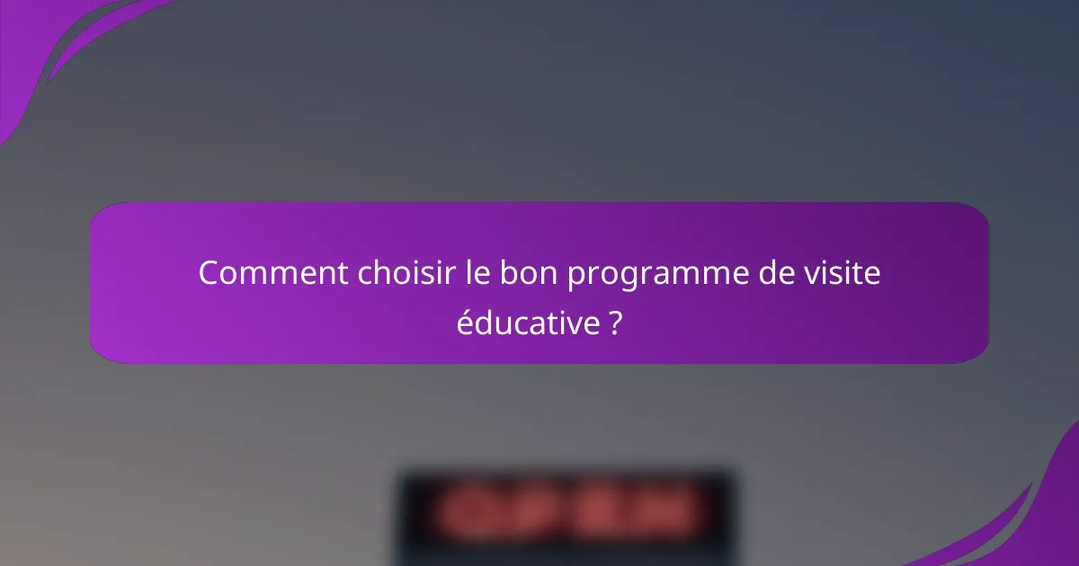 Comment choisir le bon programme de visite éducative ?