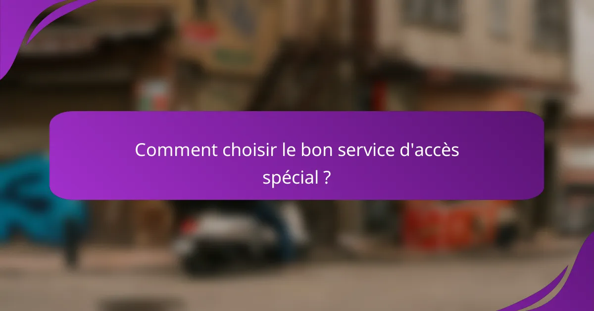 Comment choisir le bon service d'accès spécial ?