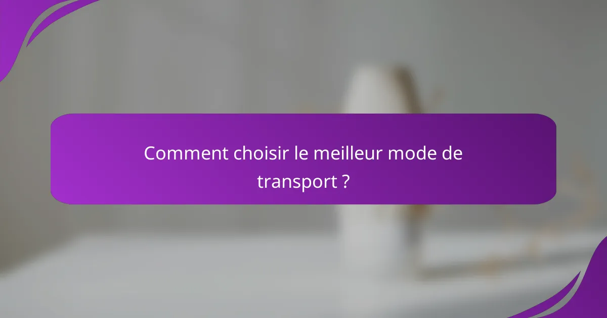 Comment choisir le meilleur mode de transport ?