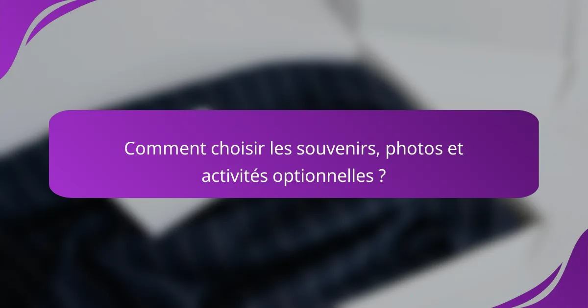 Comment choisir les souvenirs, photos et activités optionnelles ?