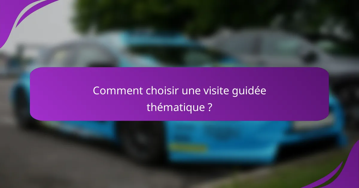 Comment choisir une visite guidée thématique ?