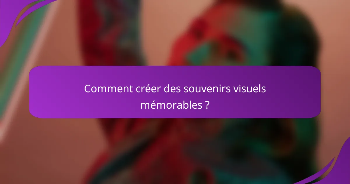 Comment créer des souvenirs visuels mémorables ?