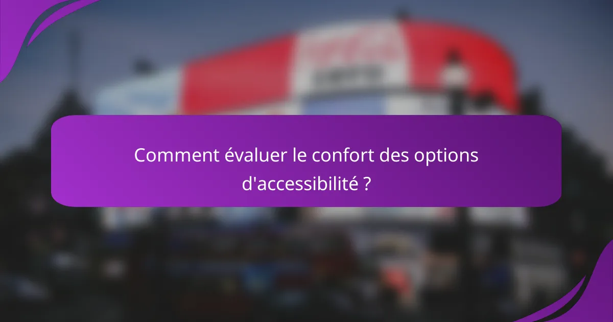 Comment évaluer le confort des options d'accessibilité ?