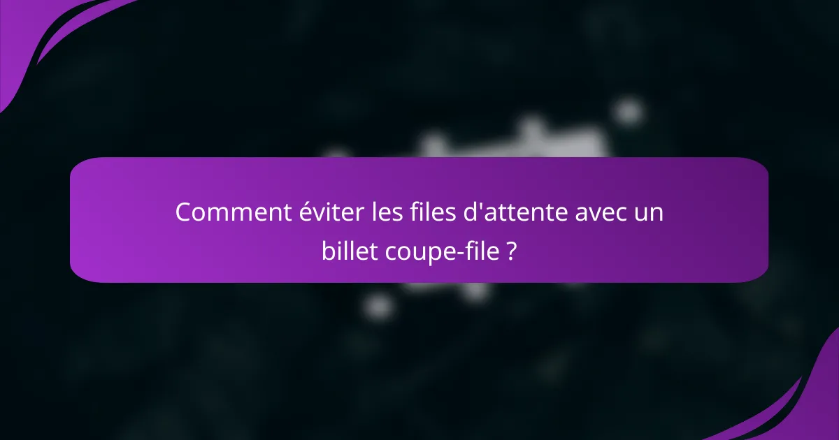 Comment éviter les files d'attente avec un billet coupe-file ?