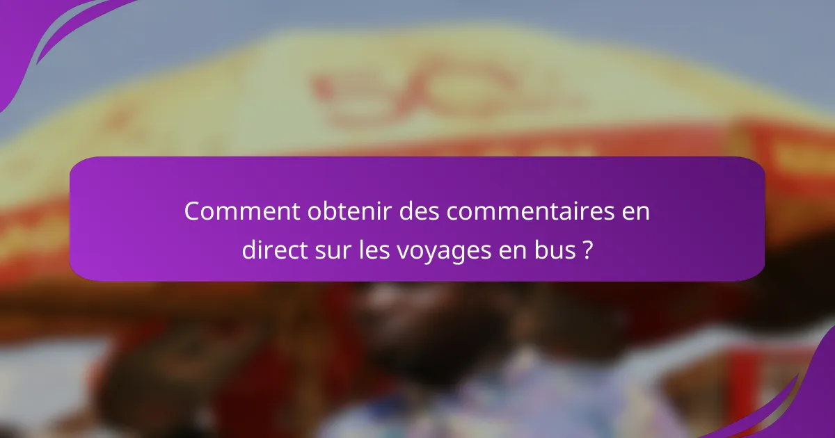 Comment obtenir des commentaires en direct sur les voyages en bus ?