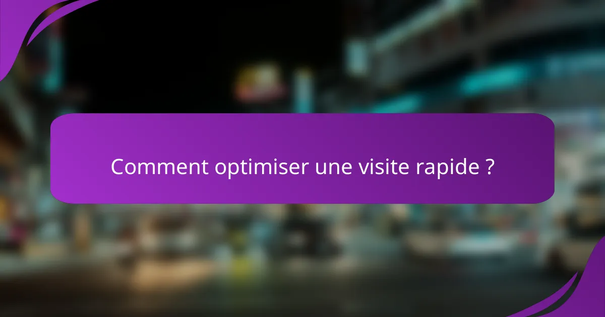 Comment optimiser une visite rapide ?
