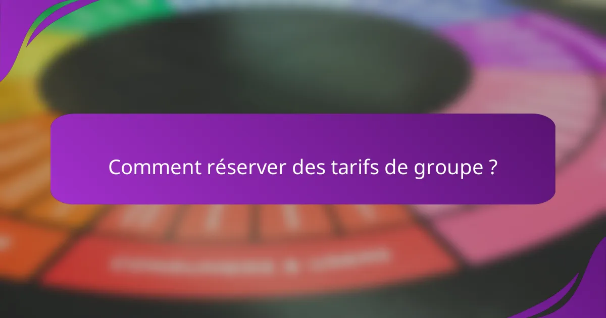 Comment réserver des tarifs de groupe ?