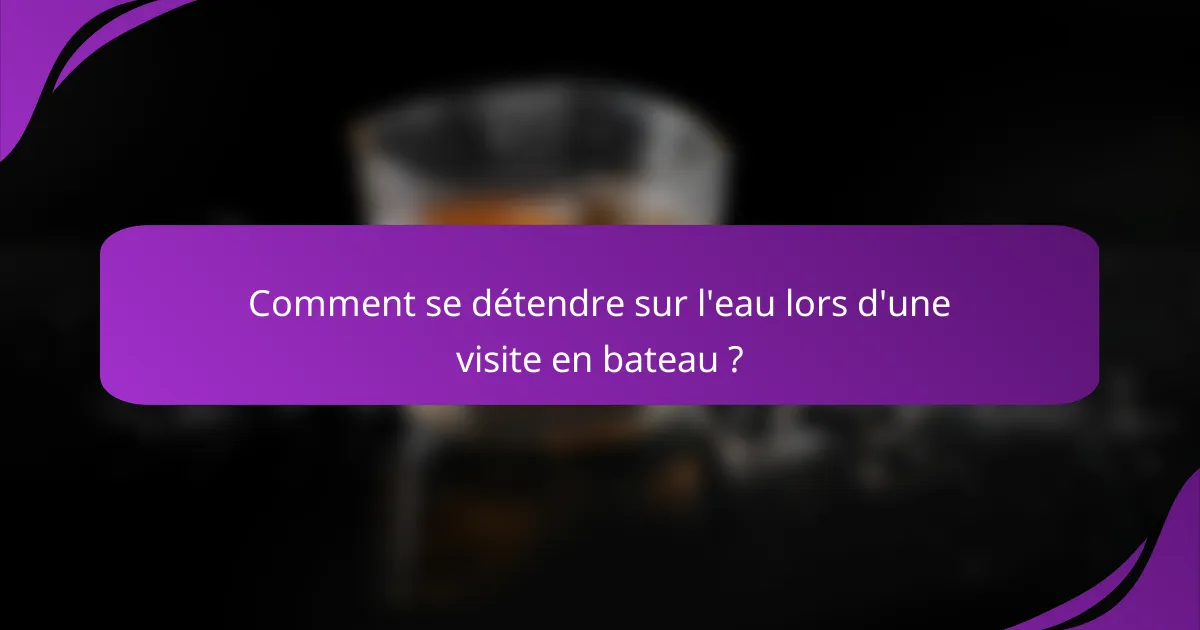 Comment se détendre sur l'eau lors d'une visite en bateau ?