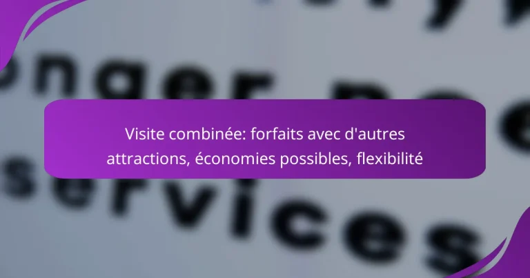 Visite combinée: forfaits avec d’autres attractions, économies possibles, flexibilité