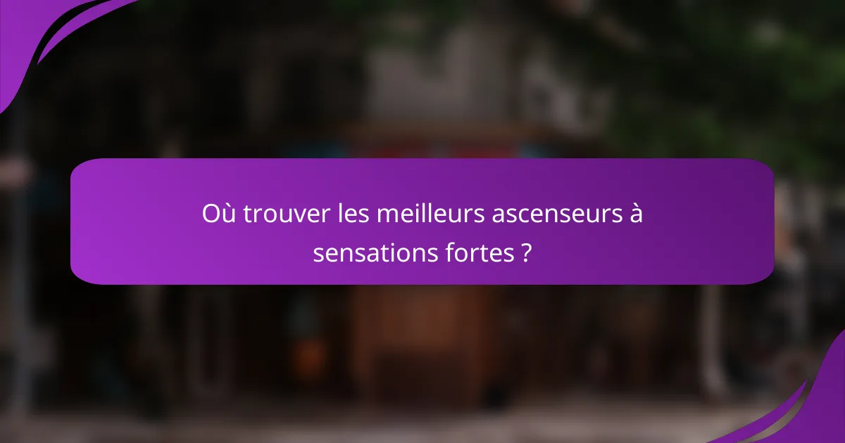 Où trouver les meilleurs ascenseurs à sensations fortes ?