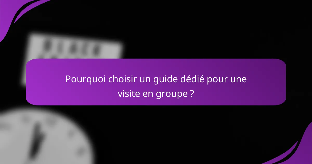 Pourquoi choisir un guide dédié pour une visite en groupe ?