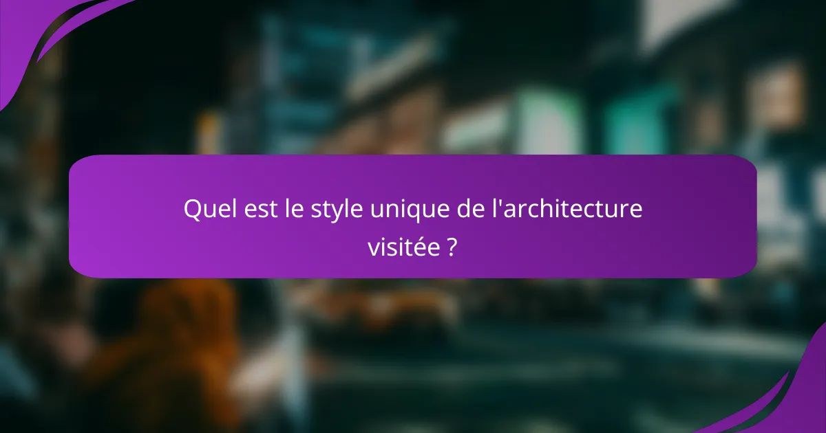 Quel est le style unique de l'architecture visitée ?