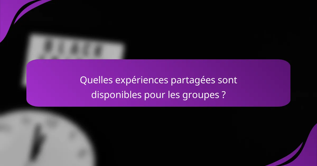 Quelles expériences partagées sont disponibles pour les groupes ?