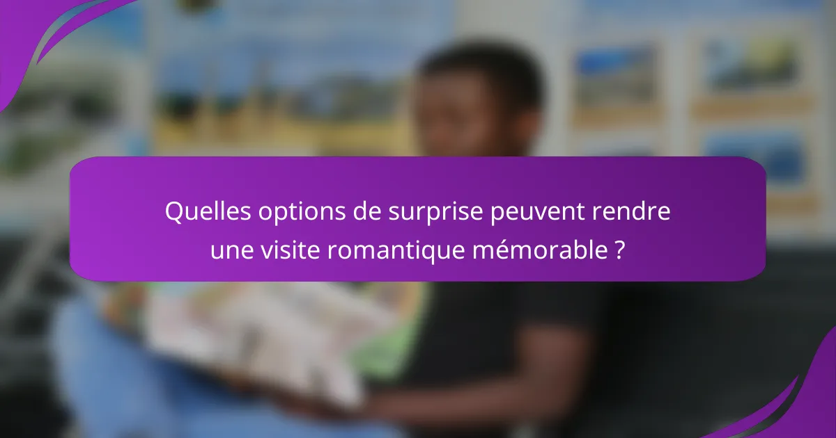 Quelles options de surprise peuvent rendre une visite romantique mémorable ?
