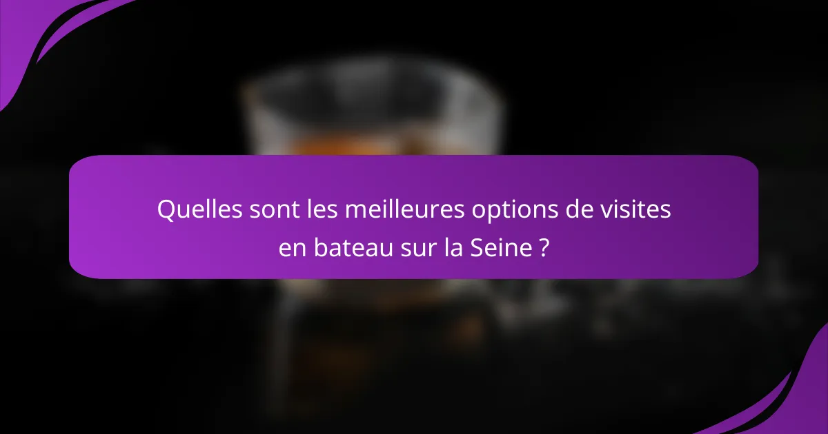 Quelles sont les meilleures options de visites en bateau sur la Seine ?
