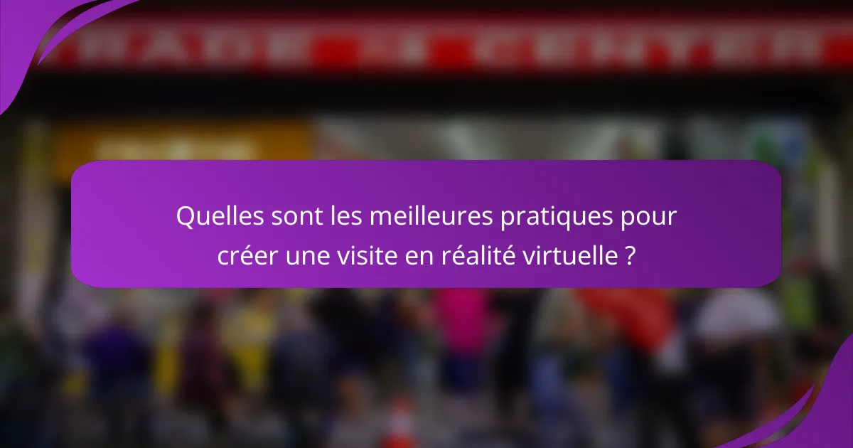Quelles sont les meilleures pratiques pour créer une visite en réalité virtuelle ?