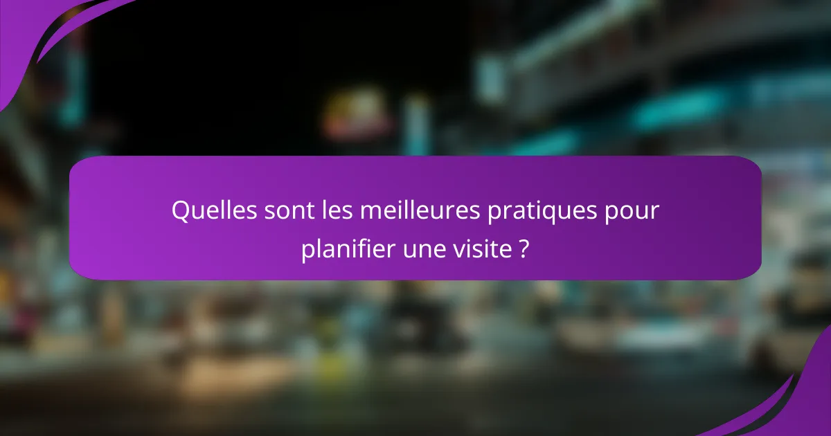 Quelles sont les meilleures pratiques pour planifier une visite ?