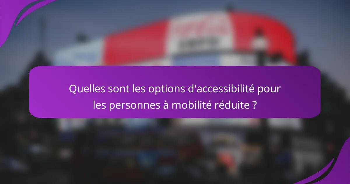 Quelles sont les options d'accessibilité pour les personnes à mobilité réduite ?