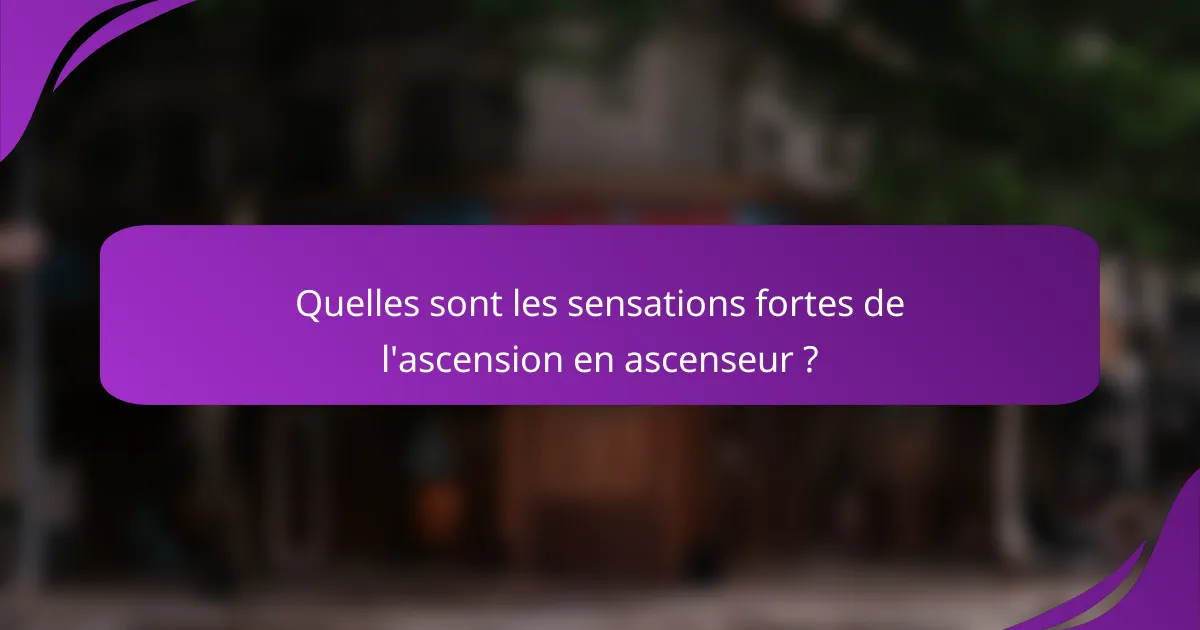 Quelles sont les sensations fortes de l'ascension en ascenseur ?