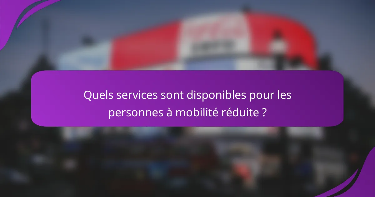 Quels services sont disponibles pour les personnes à mobilité réduite ?
