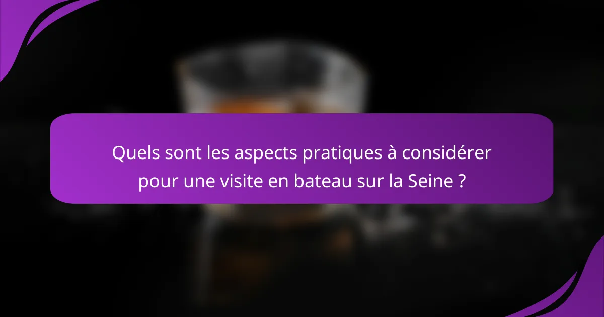 Quels sont les aspects pratiques à considérer pour une visite en bateau sur la Seine ?