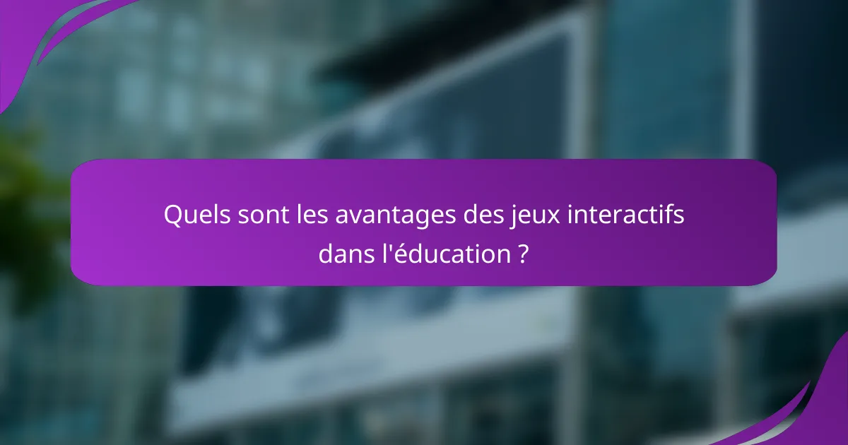 Quels sont les avantages des jeux interactifs dans l'éducation ?