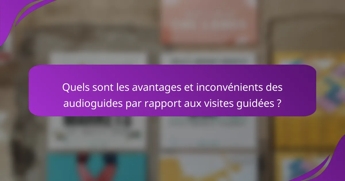 Quels sont les avantages et inconvénients des audioguides par rapport aux visites guidées ?