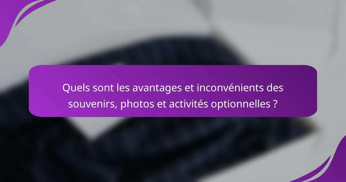 Quels sont les avantages et inconvénients des souvenirs, photos et activités optionnelles ?