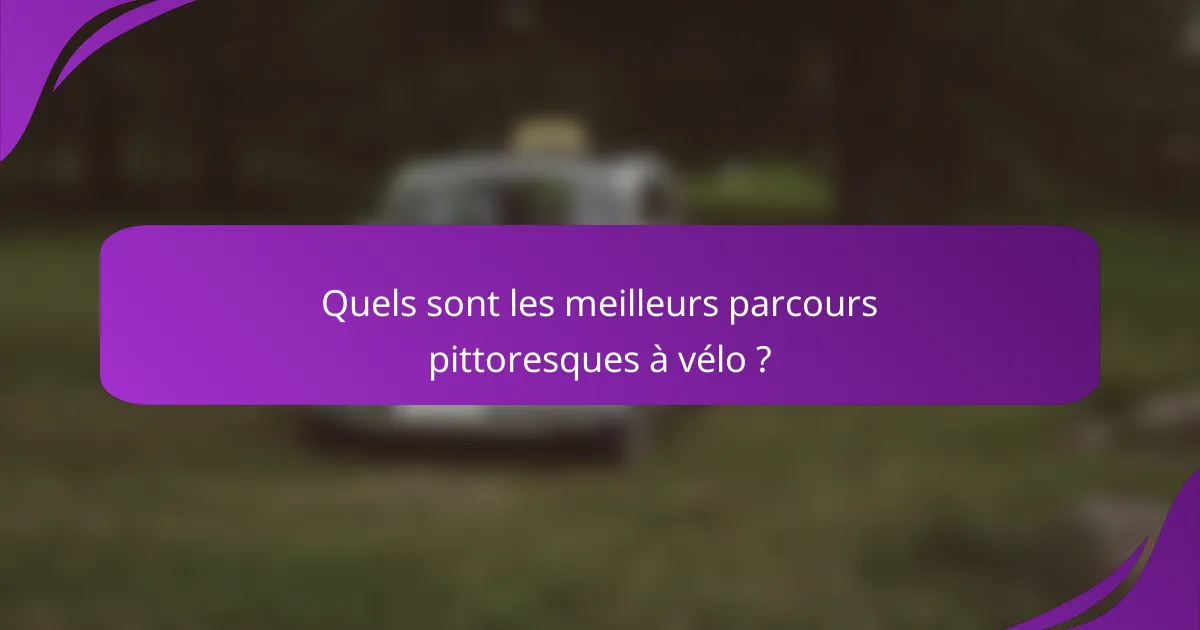 Quels sont les meilleurs parcours pittoresques à vélo ?