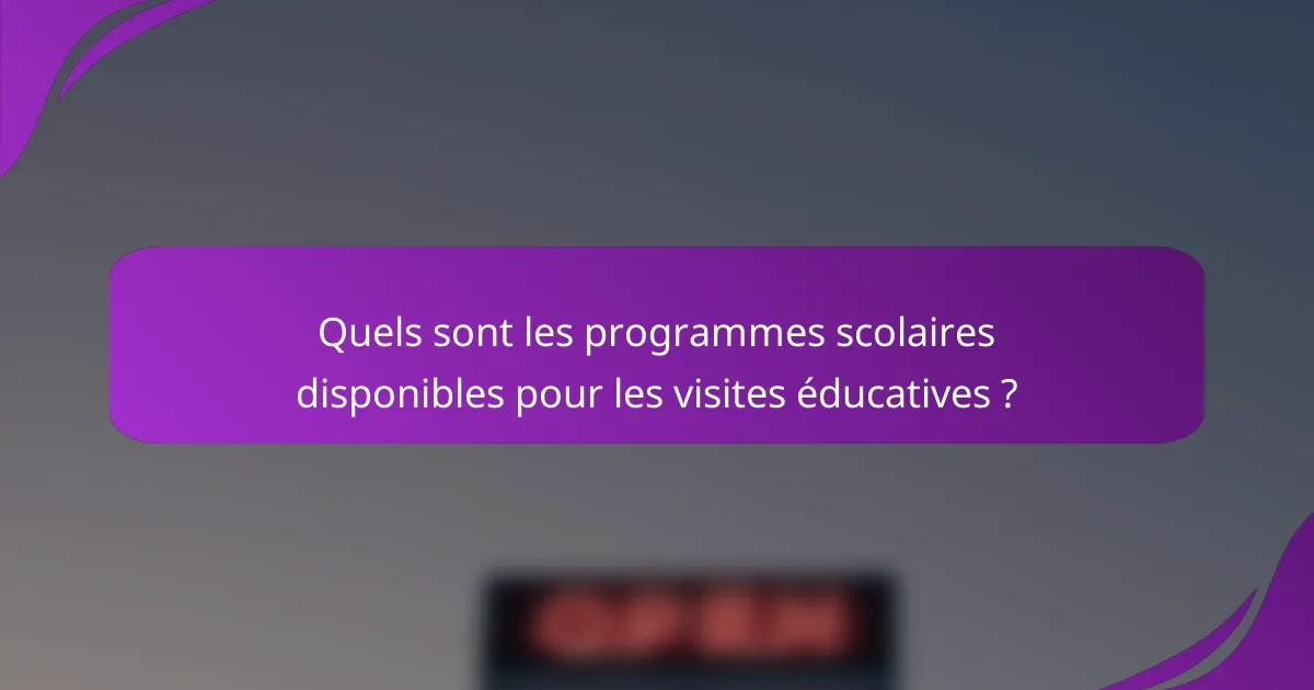 Quels sont les programmes scolaires disponibles pour les visites éducatives ?