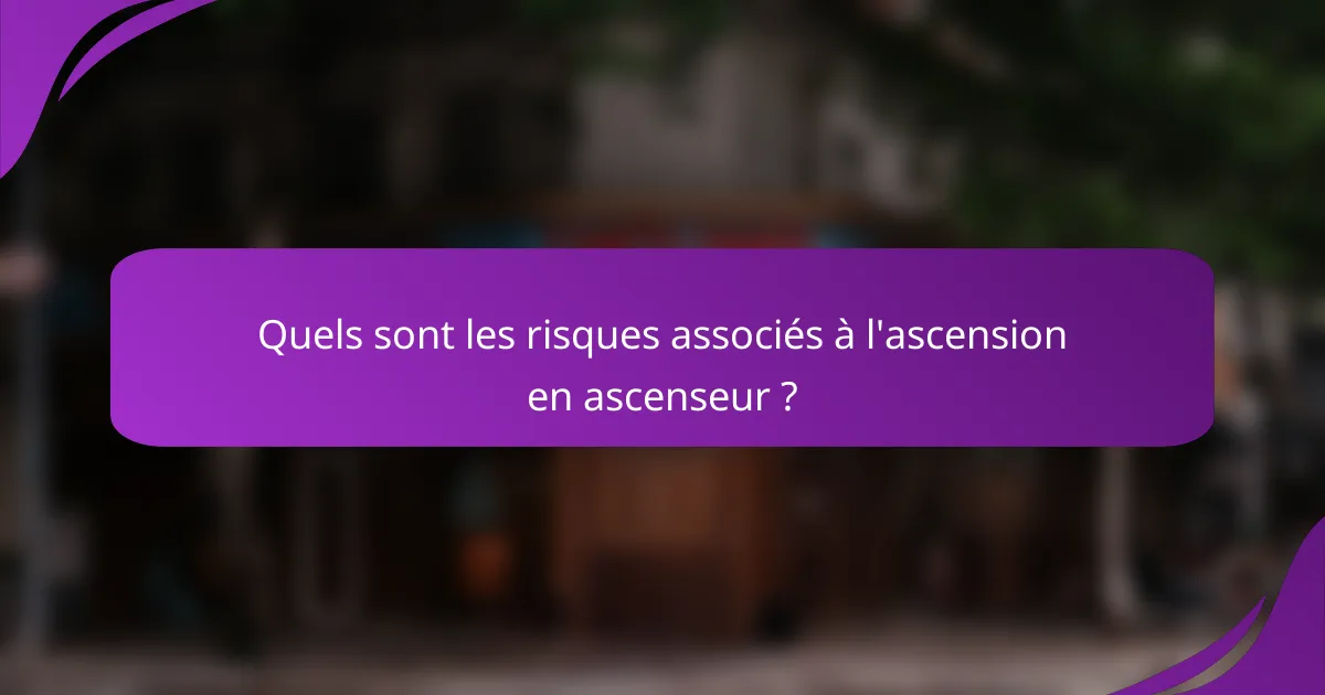 Quels sont les risques associés à l'ascension en ascenseur ?