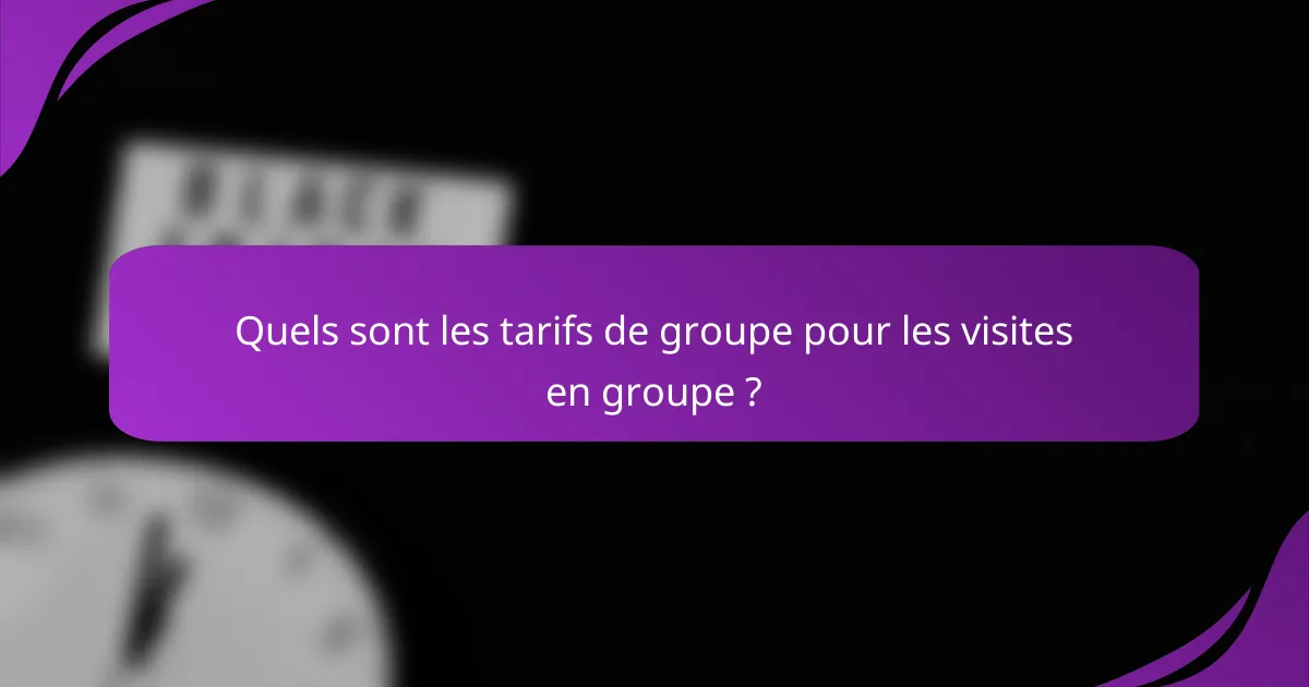 Quels sont les tarifs de groupe pour les visites en groupe ?